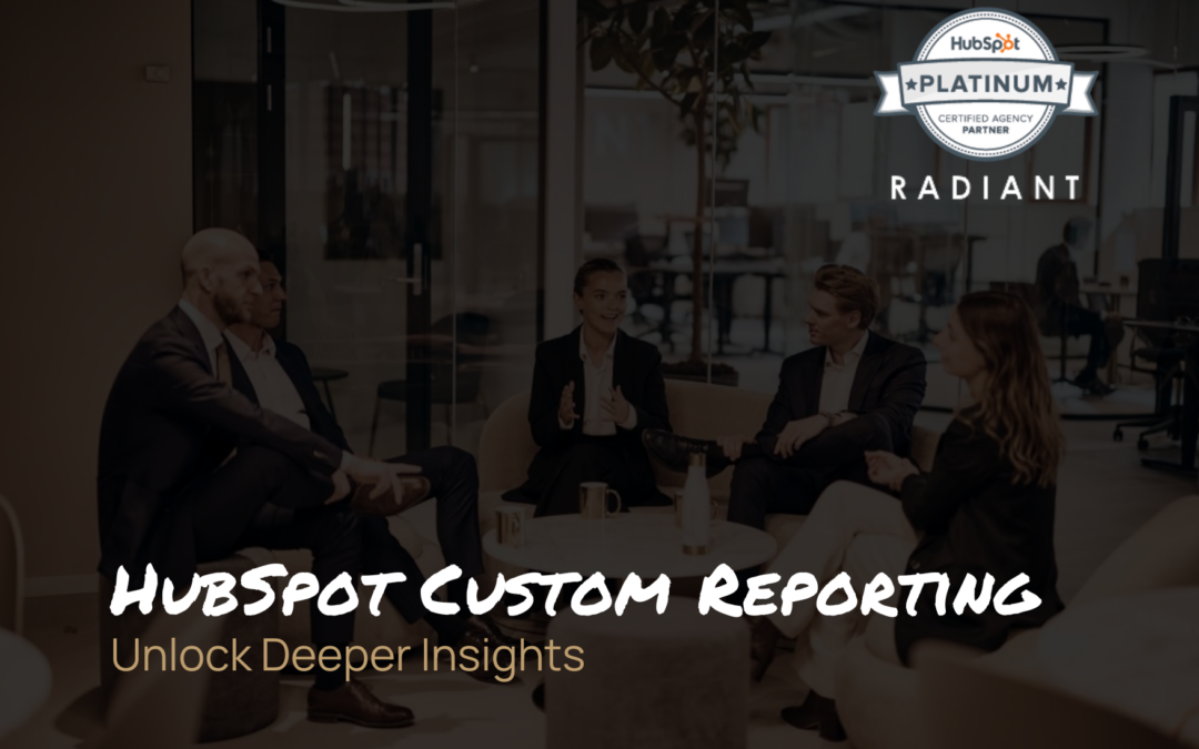 HubSpot Custom Reporting: Unlock Deeper Insights