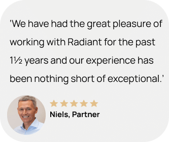 Customer that says: ‘We have had the great pleasure of working with Radiant for the past 1½ years and our experience has been nothing short of exceptional.’