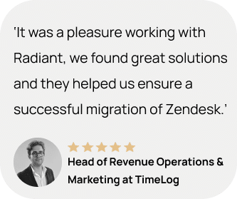 Customer that says: ‘It was a pleasure working with Radiant, we found great solutions and they helped us ensure a successful migration of Zendesk.’